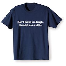 Alternate Image 2 for Don't Make Me Laugh. I Might Pee A Little. Shirts