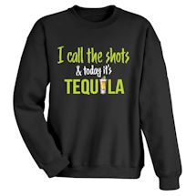 Alternate Image 1 for I Call The Shots & Today It's Tequila T-Shirt or Sweatshirt