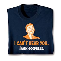 Product Image for I Can't Hear You. Thank Goodness. Shirts