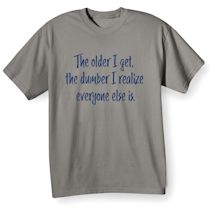 Alternate Image 2 for The Older I Get, The Dumber I Realize Everyone Else Is. Shirts