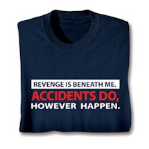 Product Image for Revenge Is Beneath Me. Accidents Do, However Happen. Shirts