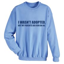 Alternate Image 1 for I Wasn't Adopted. But My Parents Did Run An Ad. Shirts