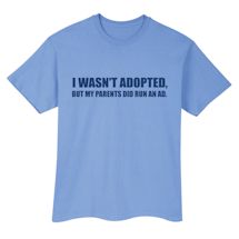 Alternate Image 2 for I Wasn't Adopted. But My Parents Did Run An Ad. Shirts