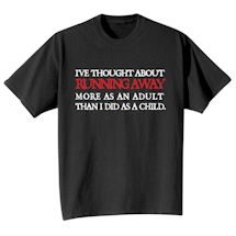 Alternate Image 2 for I've Thought About Running Away More As An Adult Than I Did As A Child. T-Shirt or Sweatshirt