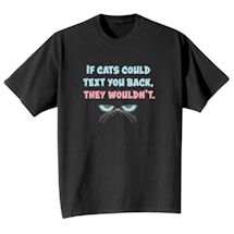 Alternate Image 2 for If Cats Could Text You Back, They Wouldn't. T-Shirt or Sweatshirt