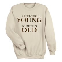 Alternate Image 1 for I Feel Too Young To Be This Old. Shirts