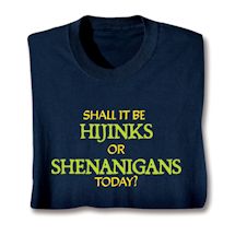 Product Image for Shall It Be Hijinks Or Shenanigans Today? Shirts