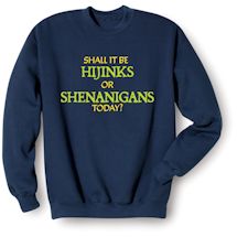 Alternate Image 1 for Shall It Be Hijinks Or Shenanigans Today? T-Shirt or Sweatshirt