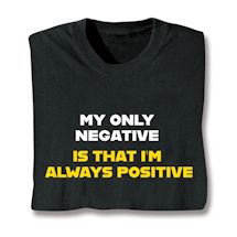 Product Image for My Only Negative Is That I'm Always Positive Shirts