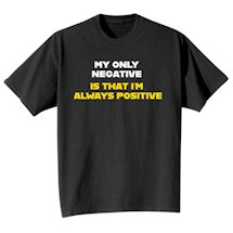 Alternate Image 2 for My Only Negative Is That I'm Always Positive Shirts