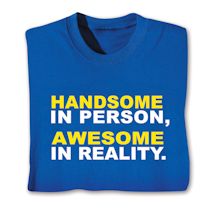 Product Image for Handsome In Person, Awesome In Reality. Shirts