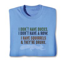 Product Image for I Don't Have Ducks. I Don't Have A Row. I Have Squirrels & They're Drunk. T-Shirt or Sweatshirt