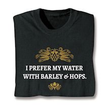 Product Image for I Prefer My Water With Barley & Hops. T-Shirt or Sweatshirt