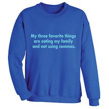 Alternate Image 1 for My Three Favorite Things Are Eating My Family And Not Using Commas. T-Shirt or Sweatshirt