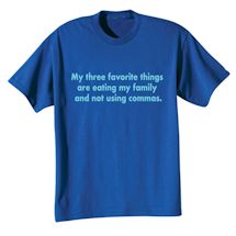 Alternate Image 2 for My Three Favorite Things Are Eating My Family And Not Using Commas. T-Shirt or Sweatshirt