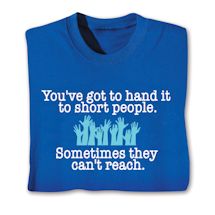 Product Image for You've Got To Hand It To Short People. Sometimes They Can't Reach. Shirts