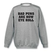 Alternate Image 1 for Bad Puns Are How Eye Roll T-Shirt or Sweatshirt