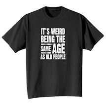 Alternate Image 2 for It's Weird Being The Same Age As Old People. T-Shirt or Sweatshirt