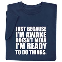 Product Image for Just Because I'm Awake Doesn't Mean I'm Ready To Do Things. Shirts