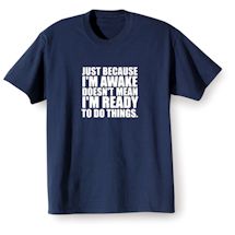 Alternate Image 2 for Just Because I'm Awake Doesn't Mean I'm Ready To Do Things. T-Shirt or Sweatshirt