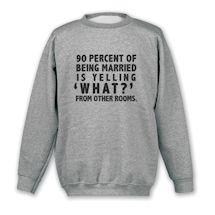 Alternate image for 90 Percent Of Being Married T-Shirt or Sweatshirt
