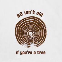 Alternate image for Personalized Age Isn't Old If You're A Tree T-Shirt or Sweatshirt