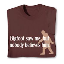Alternate Image 1 for Bigfoot Saw Me, But Nobody Believes Him Shirt