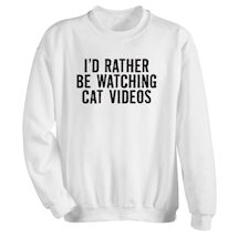 Alternate image I'd Rather Be Watching Cat Videos Shirts