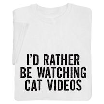 Alternate image I'd Rather Be Watching Cat Videos Shirts
