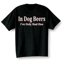 Alternate Image 1 for In Dog Beers I've Only Had One Shirt