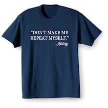 Alternate Image 2 for 'Don't Make Me Repeat Myself.' - History T-Shirt or Sweatshirt