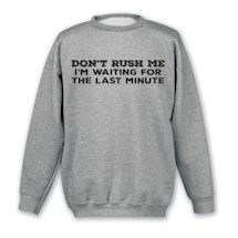 Alternate Image 2 for Don't Rush Me I'm Waiting For The Last Minute T-Shirt or Sweatshirt