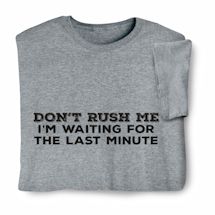 Alternate image Don&#39;t Rush Me I&#39;m Waiting For The Last Minute T-Shirt or Sweatshirt