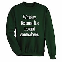 Alternate image Whiskey, Because It's Ireland Somewhere. T-Shirt or Sweatshirt