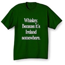 Alternate image Whiskey, Because It's Ireland Somewhere. T-Shirt or Sweatshirt