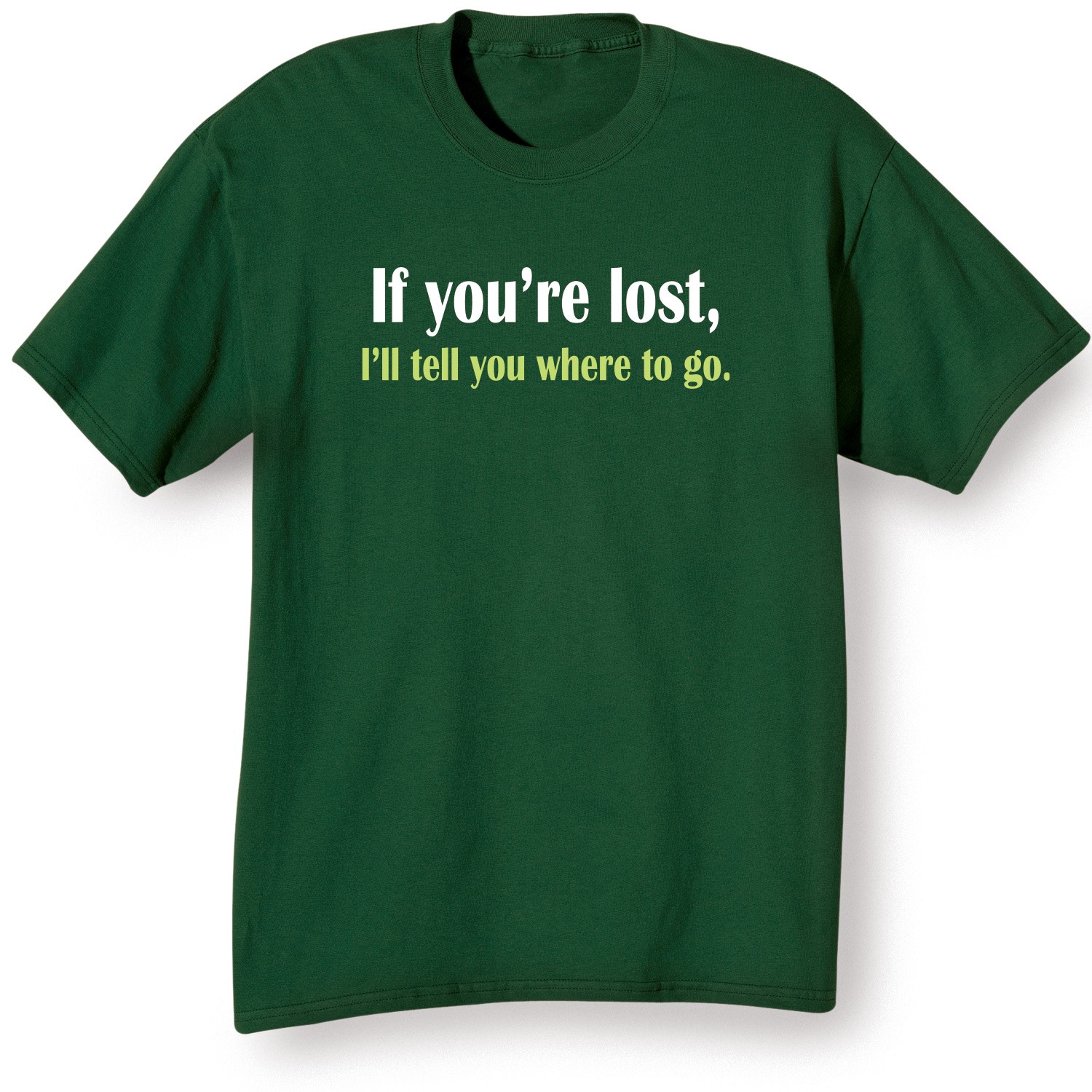 If You're Lost. I'll Tell You Where To Go. Shirts | What on Earth