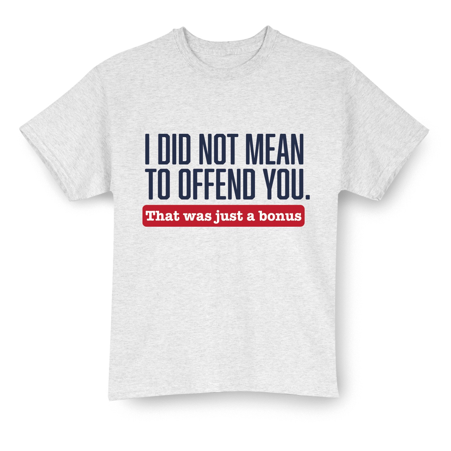 I Did Not Mean To Offend You. That Was Just A Bonus. T-Shirt or ...